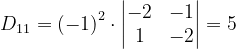 \dpi{120} D_{11}=\left ( -1 \right )^{2}\cdot \begin{vmatrix} -2& -1\\ 1& -2 \end{vmatrix}=5